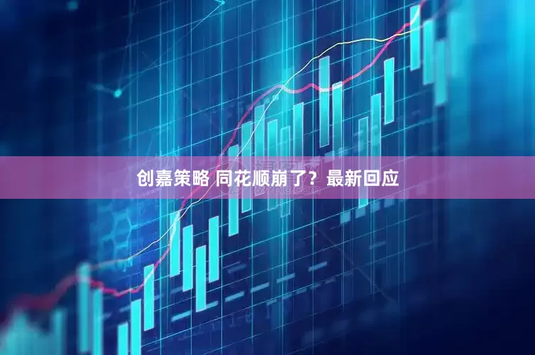 创嘉策略 同花顺崩了？最新回应
